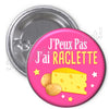 Badge J'peux pas j'ai...Raclette